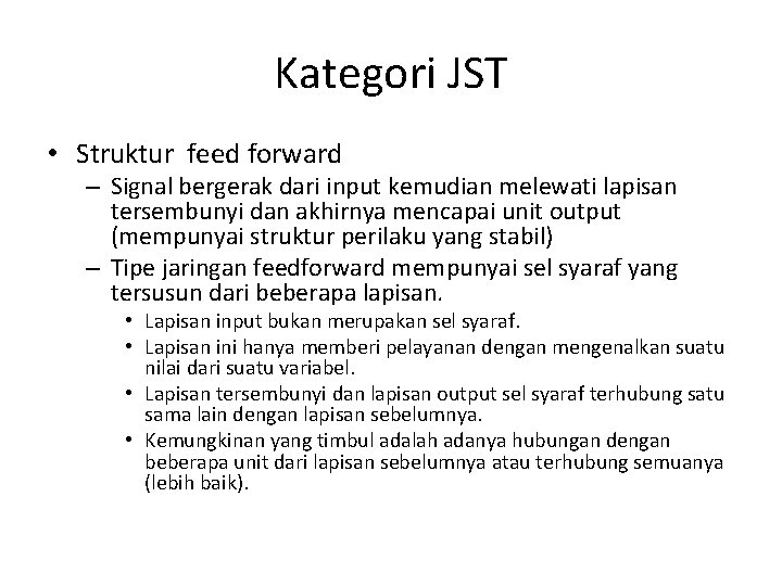 Kategori JST • Struktur feed forward – Signal bergerak dari input kemudian melewati lapisan