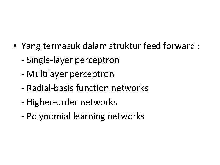  • Yang termasuk dalam struktur feed forward : - Single-layer perceptron - Multilayer