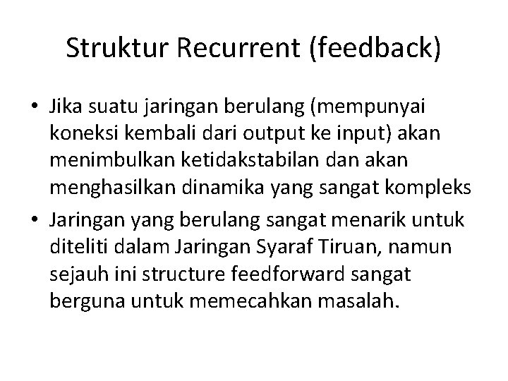 Struktur Recurrent (feedback) • Jika suatu jaringan berulang (mempunyai koneksi kembali dari output ke