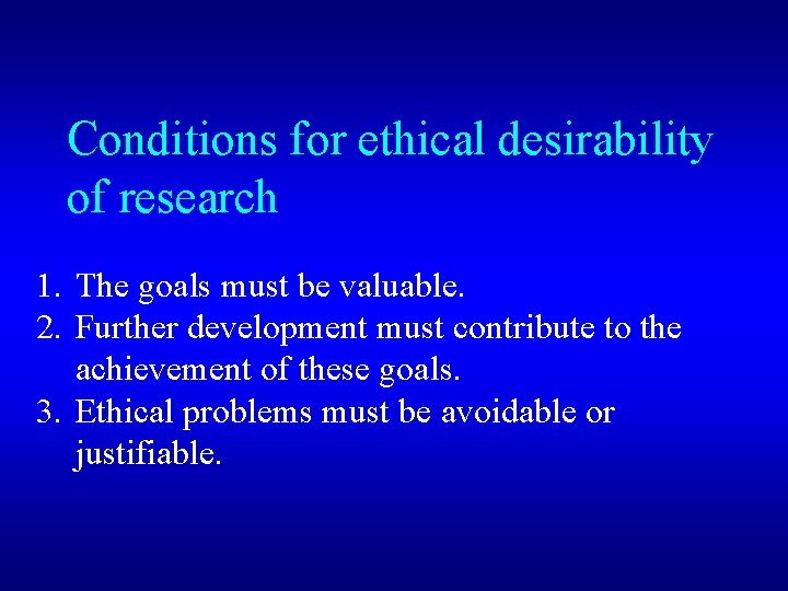 Conditions for ethical desirability of research 1. The goals must be valuable. 2. Further