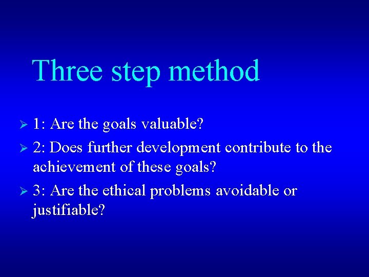 Three step method 1: Are the goals valuable? Ø 2: Does further development contribute