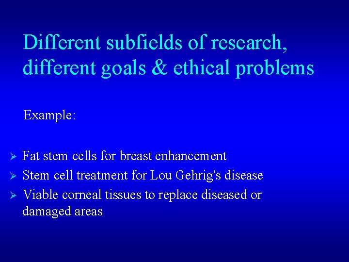 Different subfields of research, different goals & ethical problems Example: Ø Ø Ø Fat