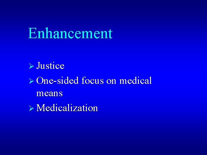 Enhancement Ø Justice Ø One-sided focus on medical means Ø Medicalization 