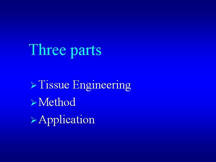 Three parts Ø Tissue Engineering Ø Method Ø Application 