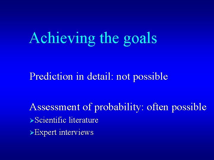 Achieving the goals Prediction in detail: not possible Assessment of probability: often possible ØScientific