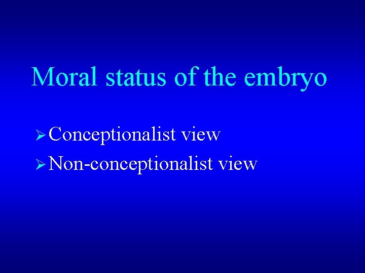 Moral status of the embryo Ø Conceptionalist view Ø Non-conceptionalist view 