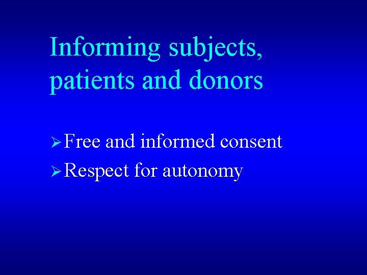 Informing subjects, patients and donors Ø Free and informed consent Ø Respect for autonomy