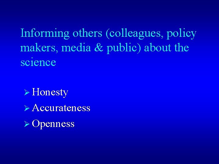 Informing others (colleagues, policy makers, media & public) about the science Ø Honesty Ø