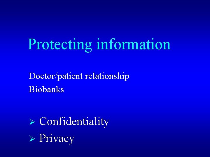 Protecting information Doctor/patient relationship Biobanks Confidentiality Ø Privacy Ø 