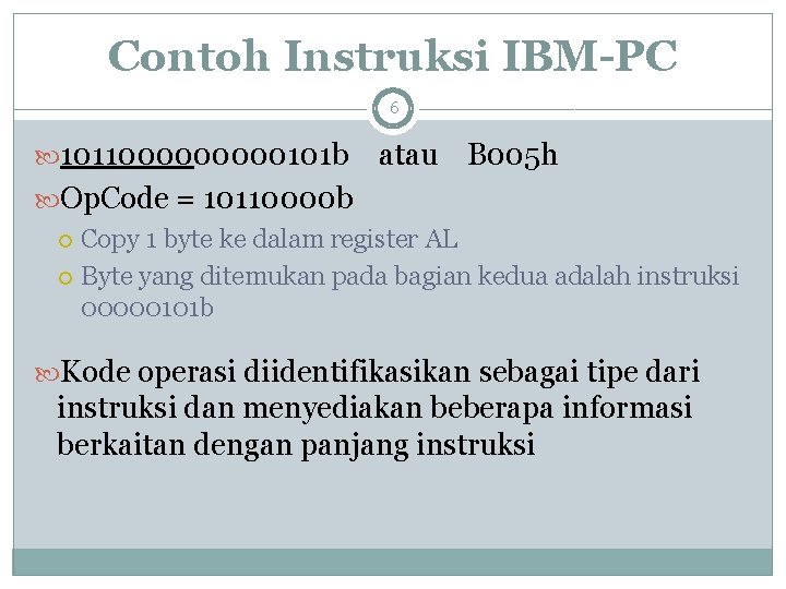 Contoh Instruksi IBM-PC 6 101100000101 b atau B 005 h Op. Code = 10110000