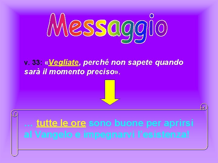 v. 33: «Vegliate, perché non sapete quando sarà il momento preciso» . … tutte