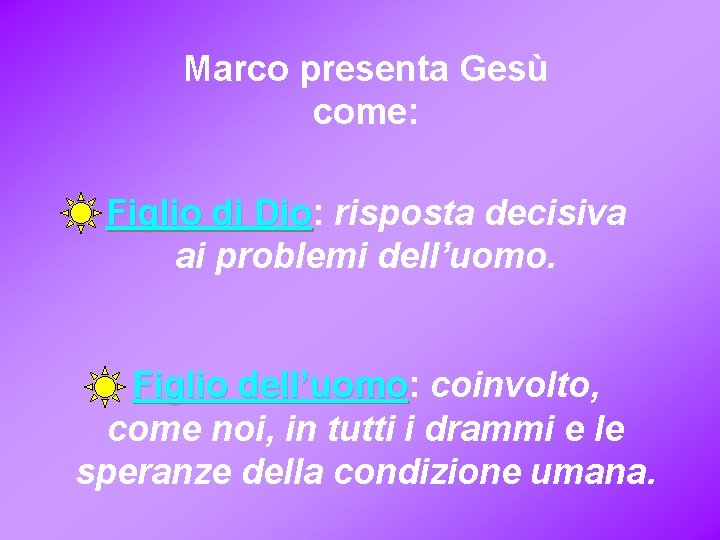 Marco presenta Gesù come: Figlio di Dio: Dio risposta decisiva ai problemi dell’uomo. Figlio