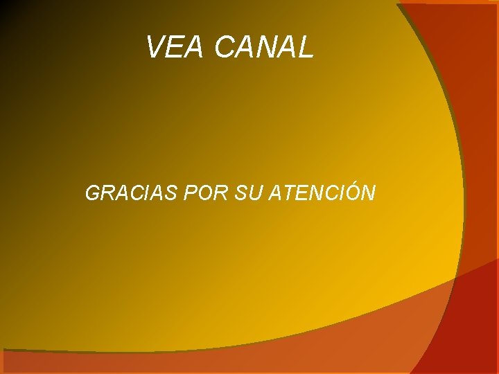 VEA CANAL GRACIAS POR SU ATENCIÓN 