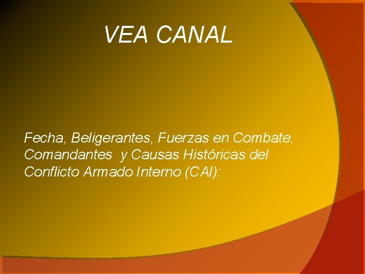 VEA CANAL Fecha, Beligerantes, Fuerzas en Combate, Comandantes y Causas Históricas del Conflicto Armado