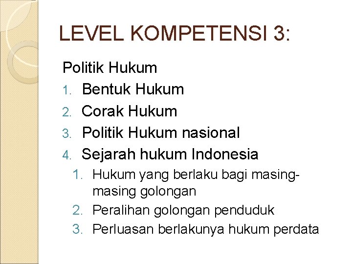 LEVEL KOMPETENSI 3: Politik Hukum 1. Bentuk Hukum 2. Corak Hukum 3. Politik Hukum