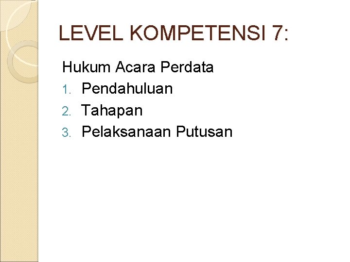 LEVEL KOMPETENSI 7: Hukum Acara Perdata 1. Pendahuluan 2. Tahapan 3. Pelaksanaan Putusan 