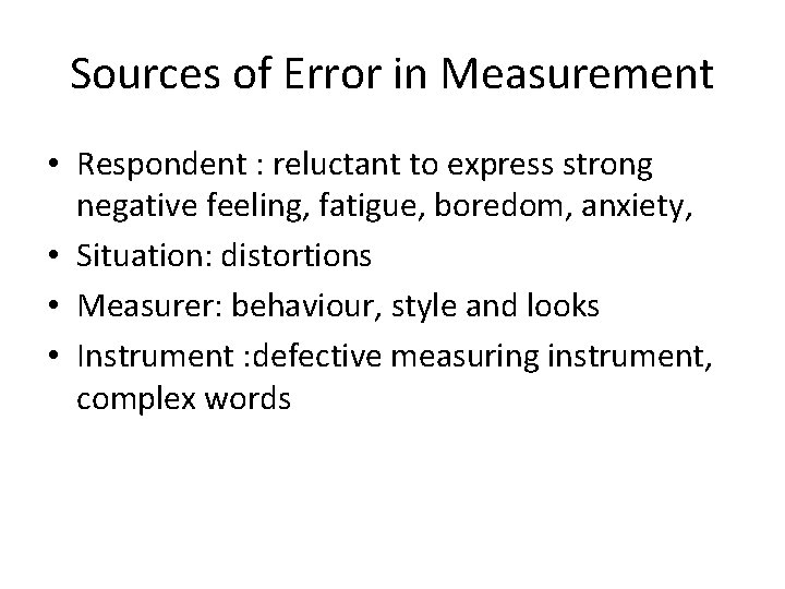 Sources of Error in Measurement • Respondent : reluctant to express strong negative feeling,