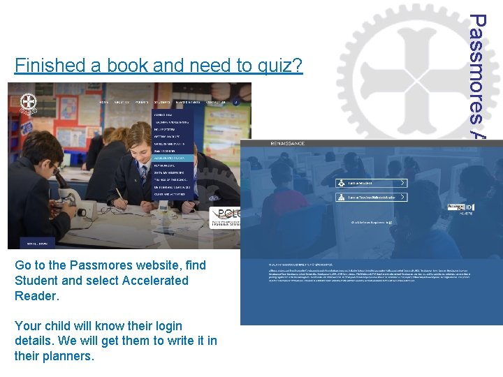 Go to the Passmores website, find Student and select Accelerated Reader. Your child will