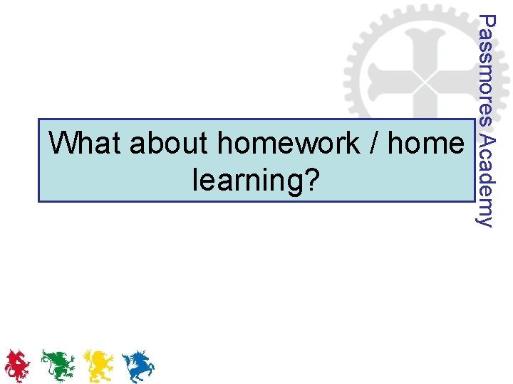 Passmores Academy What about homework / home learning? 
