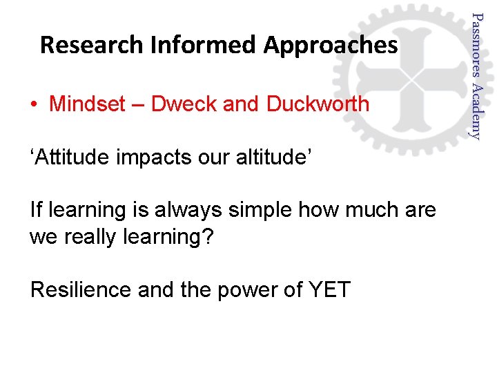  • Mindset – Dweck and Duckworth ‘Attitude impacts our altitude’ If learning is