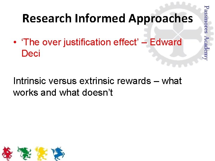  • ‘The over justification effect’ – Edward Deci Intrinsic versus extrinsic rewards –