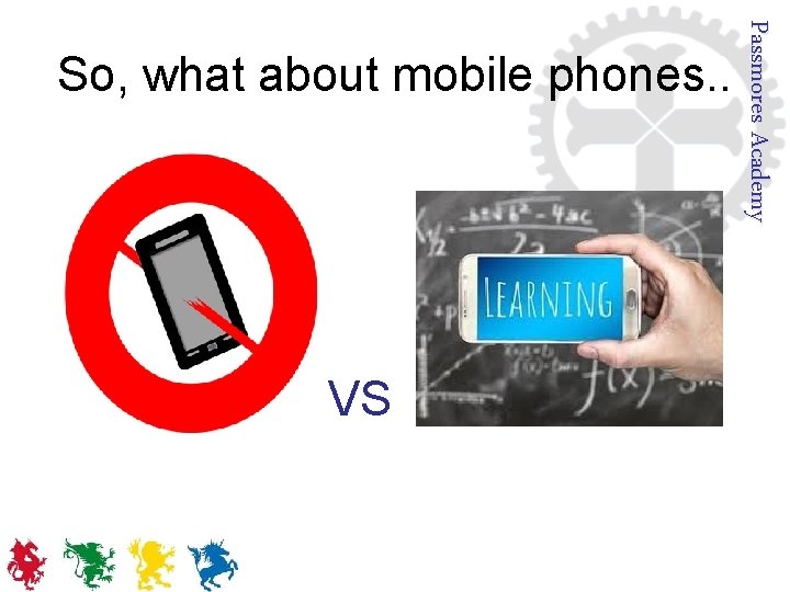 Passmores Academy So, what about mobile phones. . VS 