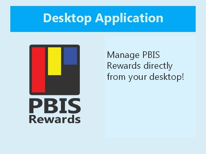 Desktop Application Manage PBIS Rewards directly from your desktop! 