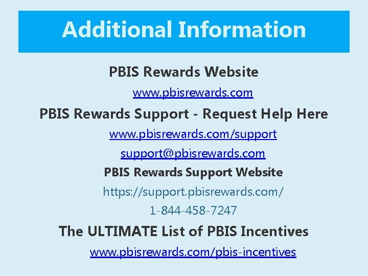 Additional Information PBIS Rewards Website www. pbisrewards. com PBIS Rewards Support - Request Help