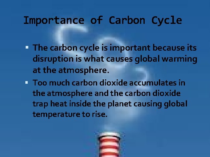 Importance of Carbon Cycle The carbon cycle is important because its disruption is what