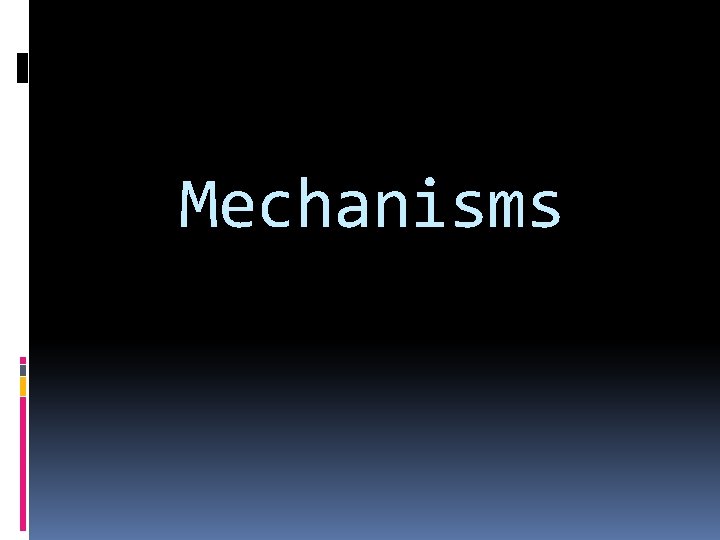 Mechanisms 