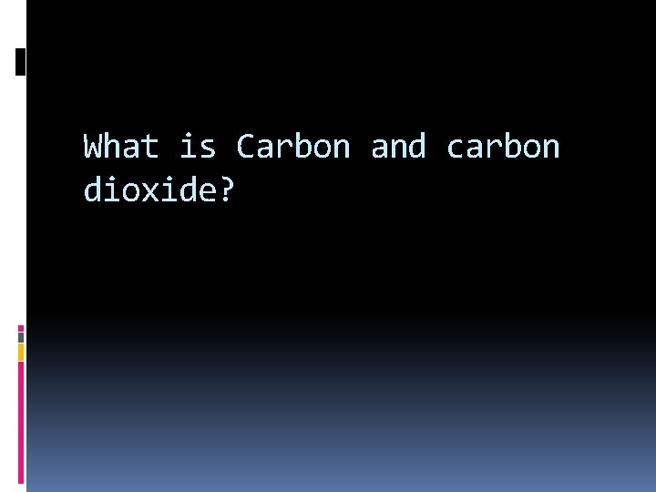 What is Carbon and carbon dioxide? 