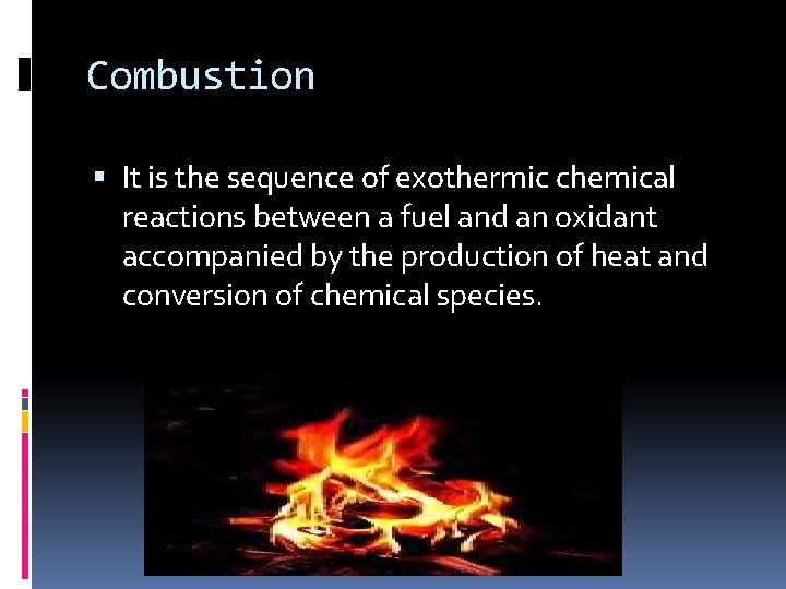 Combustion It is the sequence of exothermic chemical reactions between a fuel and an