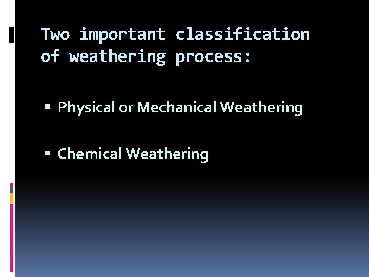 Two important classification of weathering process: Physical or Mechanical Weathering Chemical Weathering 