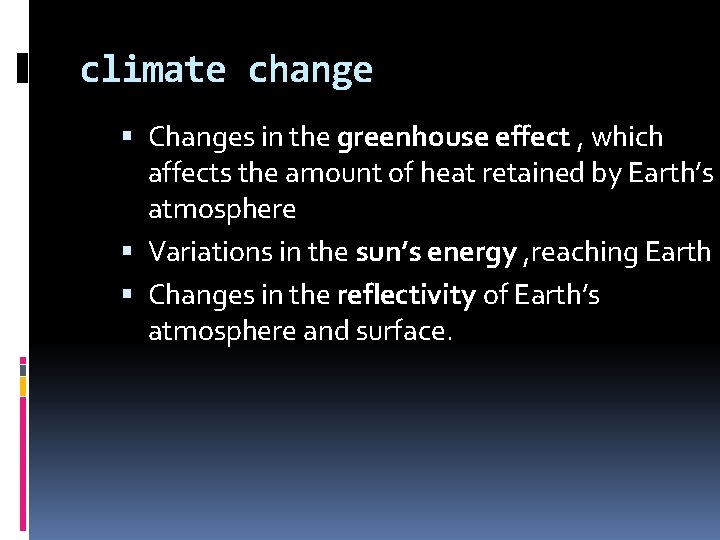 climate change Changes in the greenhouse effect , which affects the amount of heat