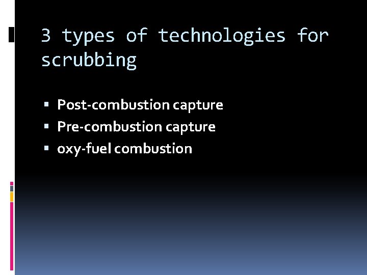 3 types of technologies for scrubbing Post-combustion capture Pre-combustion capture oxy-fuel combustion 