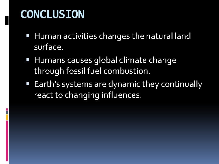 CONCLUSION Human activities changes the natural land surface. Humans causes global climate change through