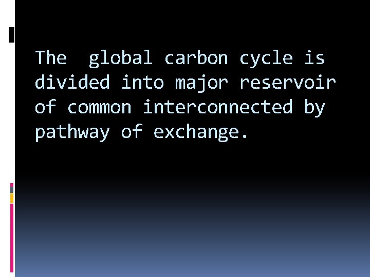 The global carbon cycle is divided into major reservoir of common interconnected by pathway