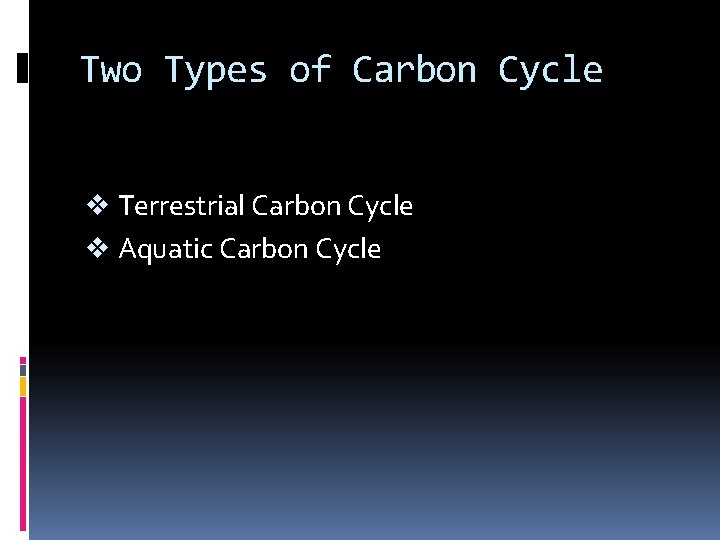 Two Types of Carbon Cycle v Terrestrial Carbon Cycle v Aquatic Carbon Cycle 