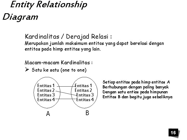 Entity Relationship Diagram Kardinalitas / Derajad Relasi : Merupakan jumlah maksimum entitas yang dapat