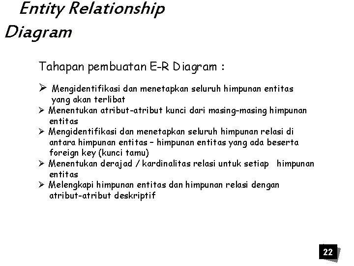 Entity Relationship Diagram Tahapan pembuatan E-R Diagram : Ø Mengidentifikasi dan menetapkan seluruh himpunan