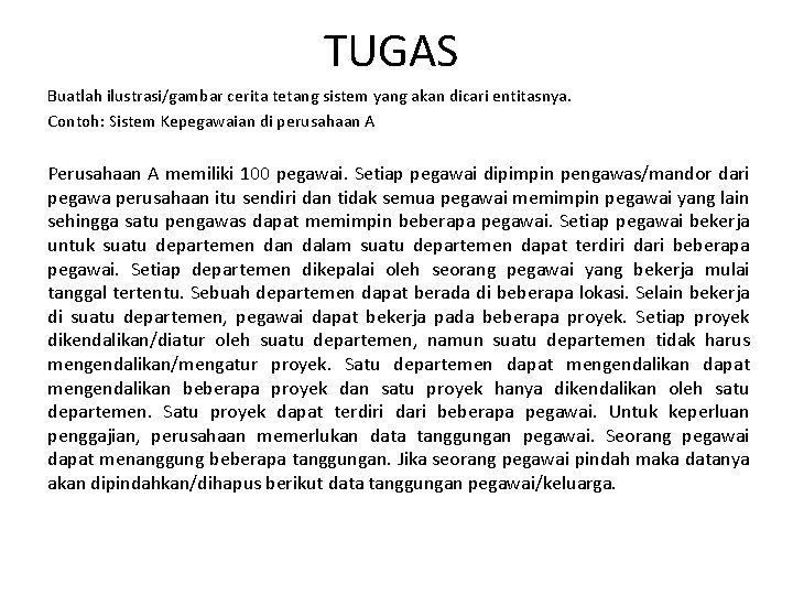 TUGAS Buatlah ilustrasi/gambar cerita tetang sistem yang akan dicari entitasnya. Contoh: Sistem Kepegawaian di