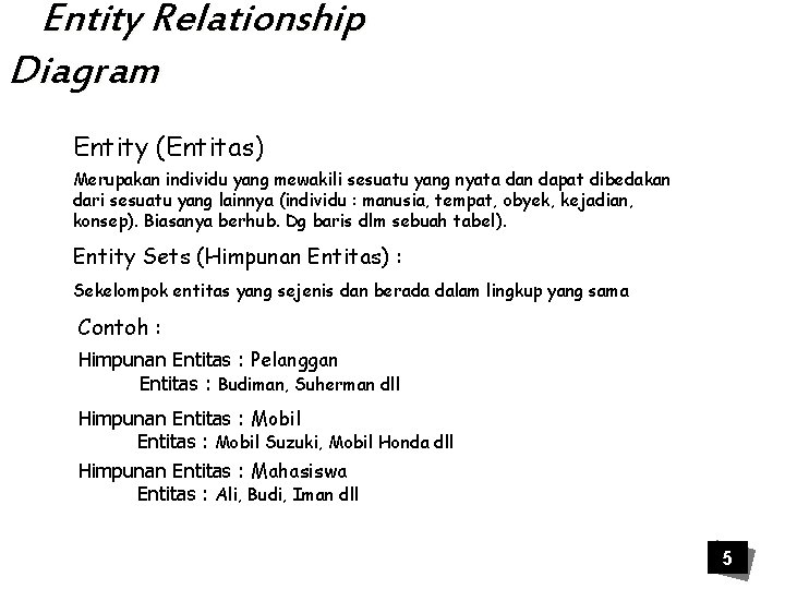 Entity Relationship Diagram Entity (Entitas) Merupakan individu yang mewakili sesuatu yang nyata dan dapat