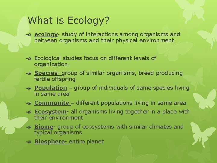 What is Ecology? ecology- study of interactions among organisms and between organisms and their