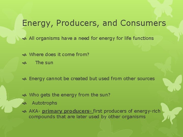 Energy, Producers, and Consumers All organisms have a need for energy for life functions