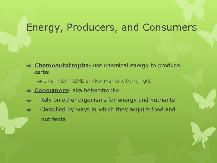 Energy, Producers, and Consumers Chemoautotrophs- use chemical energy to produce carbs Live in EXTREME