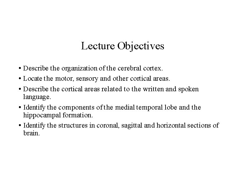 Lecture Objectives • Describe the organization of the cerebral cortex. • Locate the motor,