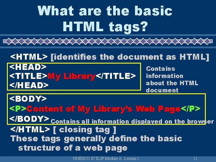 What are the basic HTML tags? <HTML> [identifies the document as HTML] <HEAD> Contains