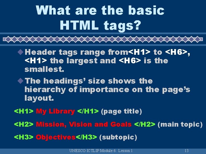 What are the basic HTML tags? u Header tags range from<H 1> to <H