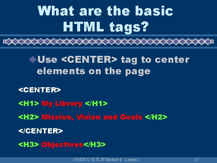 What are the basic HTML tags? u. Use <CENTER> tag to center elements on