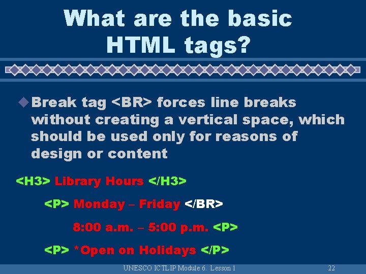 What are the basic HTML tags? u Break tag <BR> forces line breaks without